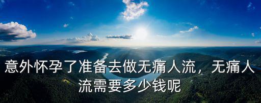 合肥長江醫院無痛人流多少錢,無痛人流需要多少錢呢