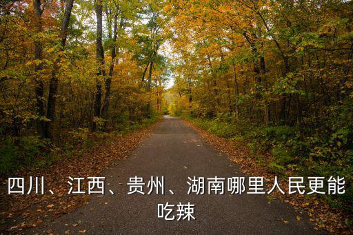 湖南四川哪里更窮,湖南哪里人民更能吃辣