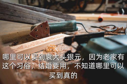 南充市哪里可以買到袁大頭,哪里可以買到袁大頭銀元