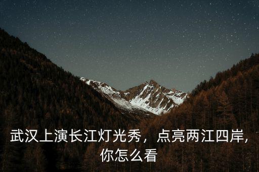 武漢上演長江燈光秀，點亮兩江四岸,你怎么看