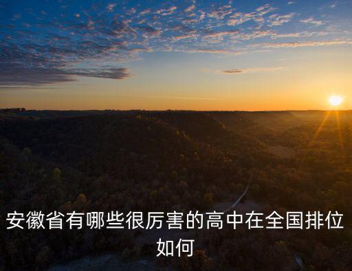 安徽省有哪些很厲害的高中在全國排位如何