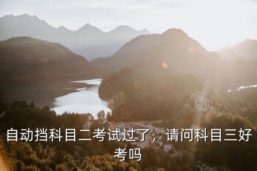 安慶自動(dòng)擋科目三通過率是多少,自動(dòng)擋科目三難嗎