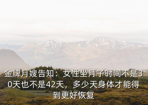 金牌月嫂告知：女性坐月子時間不是30天也不是42天，多少天身體才能得到更好恢復(fù)