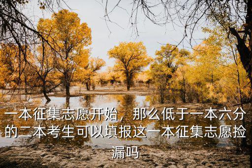 一本征集志愿開始，那么低于一本六分的二本考生可以填報這一本征集志愿撿漏嗎
