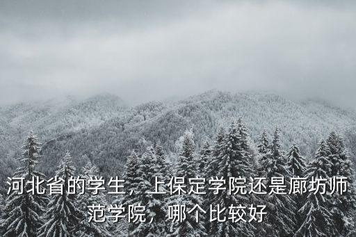 河北省的學生，上保定學院還是廊坊師范學院，哪個比較好