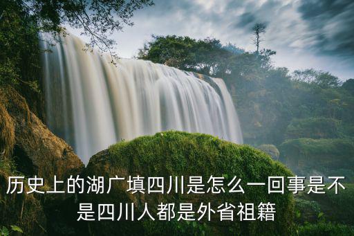 湖廣填四川祖籍哪里,明末清初發生過湖廣填四川