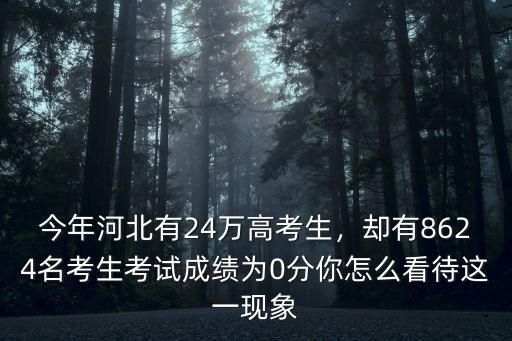 今年河北有24萬高考生，卻有8624名考生考試成績為0分你怎么看待這一現象