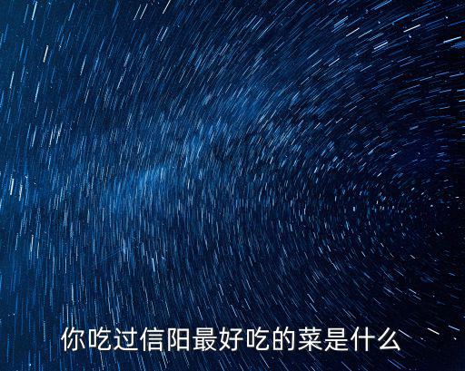 你吃過信陽最好吃的菜是什么