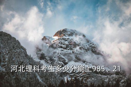 河北理科考生多少分能上985、211