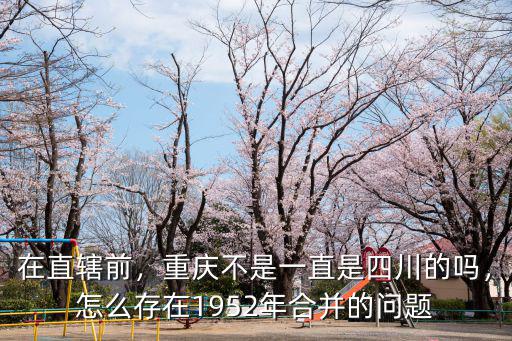 重慶和四川合并的時候哪里是省會,四川和重慶是什么關系