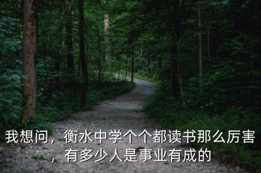 我想問，衡水中學個個都讀書那么厲害，有多少人是事業有成的