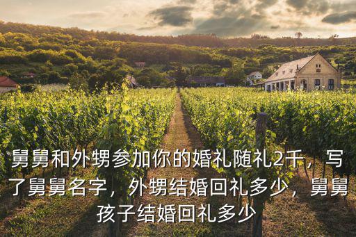 舅舅和外甥參加你的婚禮隨禮2千，寫了舅舅名字，外甥結(jié)婚回禮多少，舅舅孩子結(jié)婚回禮多少