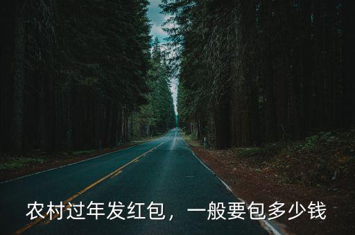 河南農(nóng)村春節(jié)發(fā)紅包多少,農(nóng)村過年發(fā)紅包