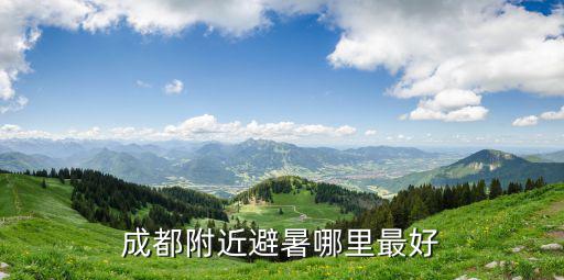 成都附近避暑哪里最好