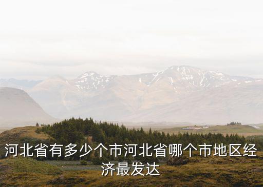 河北省有多少個市河北省哪個市地區(qū)經(jīng)濟(jì)最發(fā)達(dá)