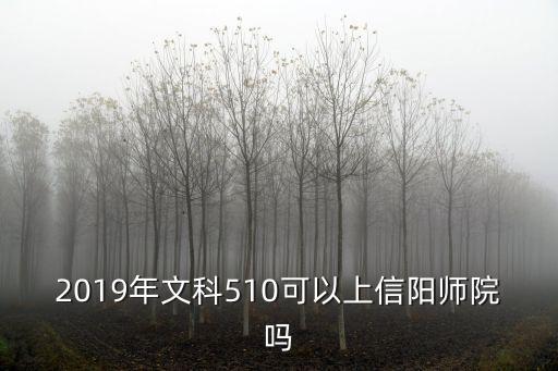 2019年文科510可以上信陽(yáng)師院?jiǎn)? class=
