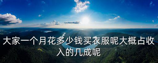 宿州市里買衣服多少錢一個月,每個月花多少錢在買衣服上呢