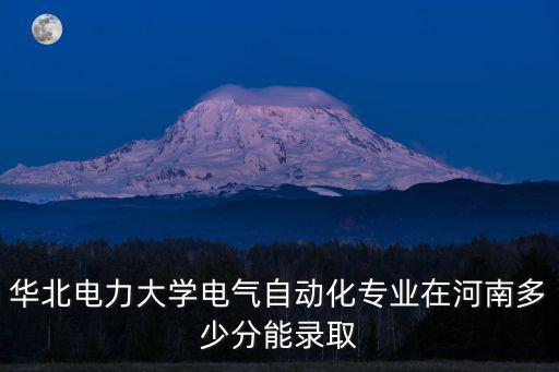 華北電力大學在河北多少分能考上,河北工業大學與華北電力大學