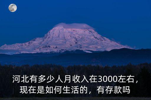 河北有多少人月收入在3000左右，現(xiàn)在是如何生活的，有存款嗎