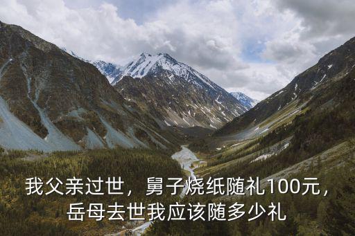 亳州丈母娘葬禮女婿隨禮多少,岳母去世我應該隨多少禮