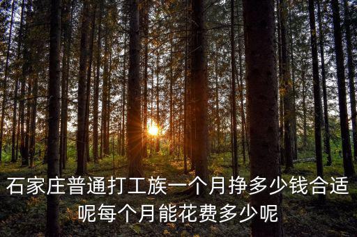 石家莊普通打工族一個月掙多少錢合適呢每個月能花費多少呢