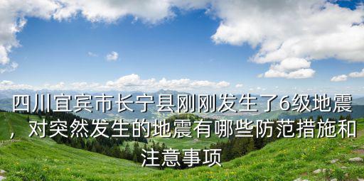 四川宜賓市長寧縣剛剛發生了6級地震，對突然發生的地震有哪些防范措施和注意事項