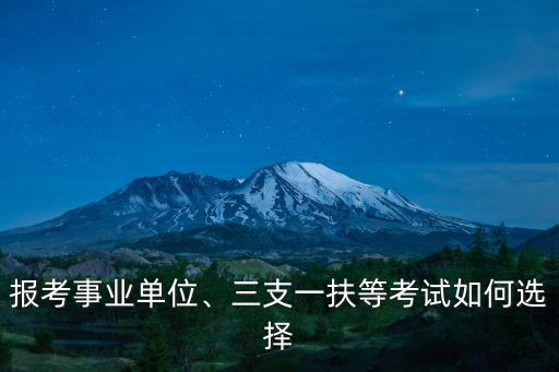 報考事業單位、三支一扶等考試如何選擇