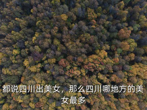 四川哪里小妹最多的地方,那么四川哪地方的美女最多