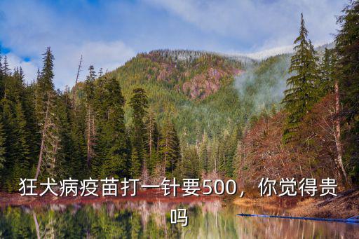 狂犬病疫苗打一針要500，你覺得貴嗎