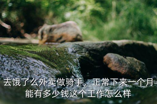 去餓了么外賣做騎手，正常下來一個月能有多少錢這個工作怎么樣