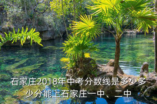 石家莊2018年中考分數(shù)線是多少多少分能上石家莊一中、二中
