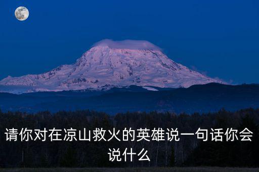 涼山救火英雄的父母是哪里人,消防員都是救火英雄