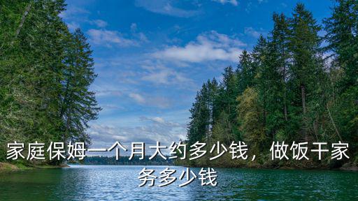 家庭保姆一個月大約多少錢，做飯干家務多少錢