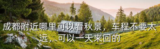 哪里可以看成都吳施蒙,成都附近哪里可以看秋景