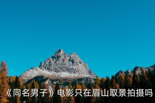 《同名男子》電影只在眉山取景拍攝嗎