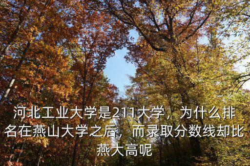 河北工業大學是211大學，為什么排名在燕山大學之后，而錄取分數線卻比燕大高呢