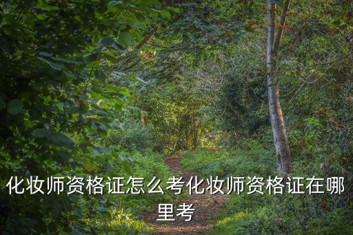 化妝師資格證怎么考化妝師資格證在哪里考