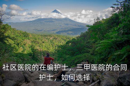 社區醫院的在編護士，三甲醫院的合同護士，如何選擇