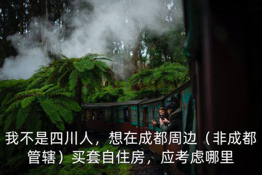 在成都d類區(qū)域買房買哪里好些,在成都買房的話