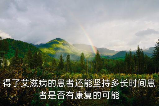 得了艾滋病的患者還能堅(jiān)持多長時(shí)間患者是否有康復(fù)的可能