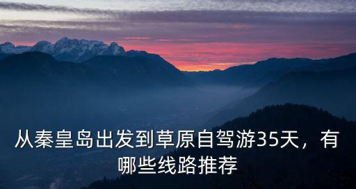 到秦皇島出發去自駕游大概多少錢,從秦皇島出發到草原自駕游3