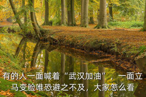 有的人一面喊著“武漢加油”，一面立馬變臉唯恐避之不及，大家怎么看