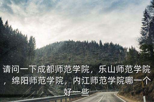 內江師范學院師范生在哪里實習,內江師范學院哪一個好一些