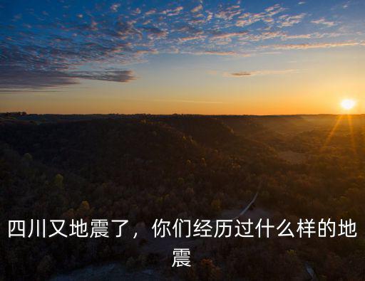 四川又地震了，你們經歷過什么樣的地震