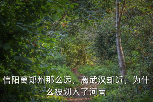 信陽(yáng)離鄭州那么遠(yuǎn)，離武漢卻近，為什么被劃入了河南