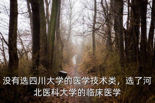 沒有選四川大學的醫學技術類，選了河北醫科大學的臨床醫學