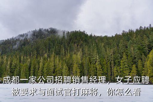 成都一家公司招聘銷售經理，女子應聘被要求與面試官打麻將，你怎么看