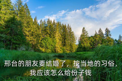 邢臺結婚隨份子多少合適,女婿上多少禮錢合適
