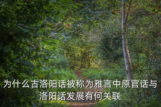 為什么古洛陽話被稱為雅言中原官話與洛陽話發展有何關聯