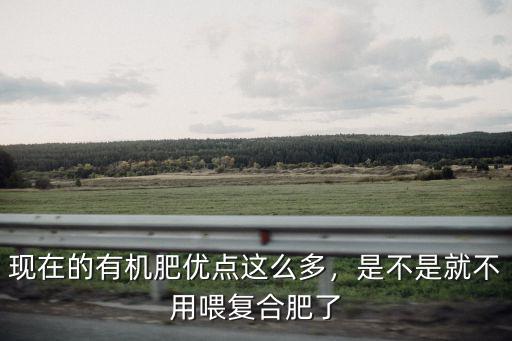 有機肥與復合肥比值是多少,可以減少復合肥用量是真的嗎